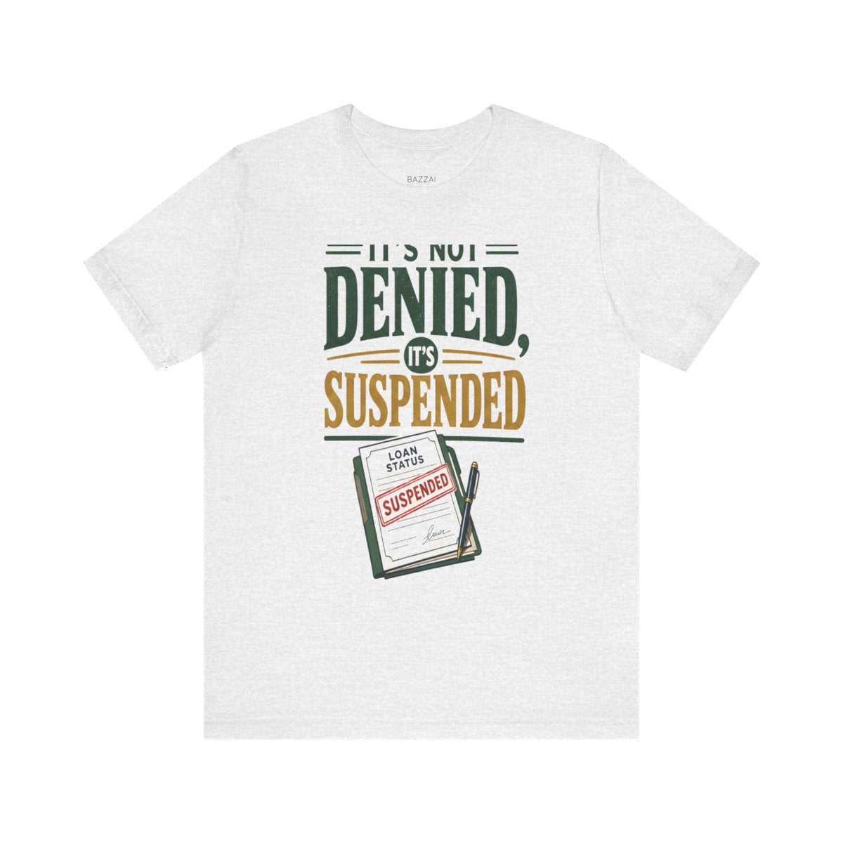 Funny Mortgage T-Shirt — It's Not Denied, It's Suspended — mortgage t-shirt design