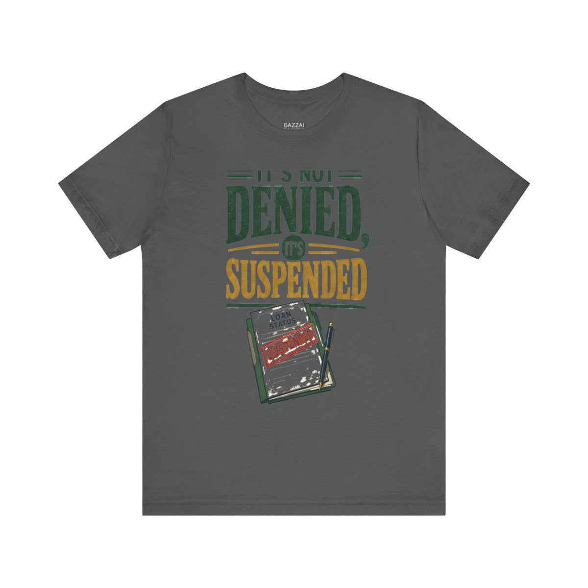Funny Mortgage T-Shirt — It's Not Denied, It's Suspended — mortgage t-shirt design
