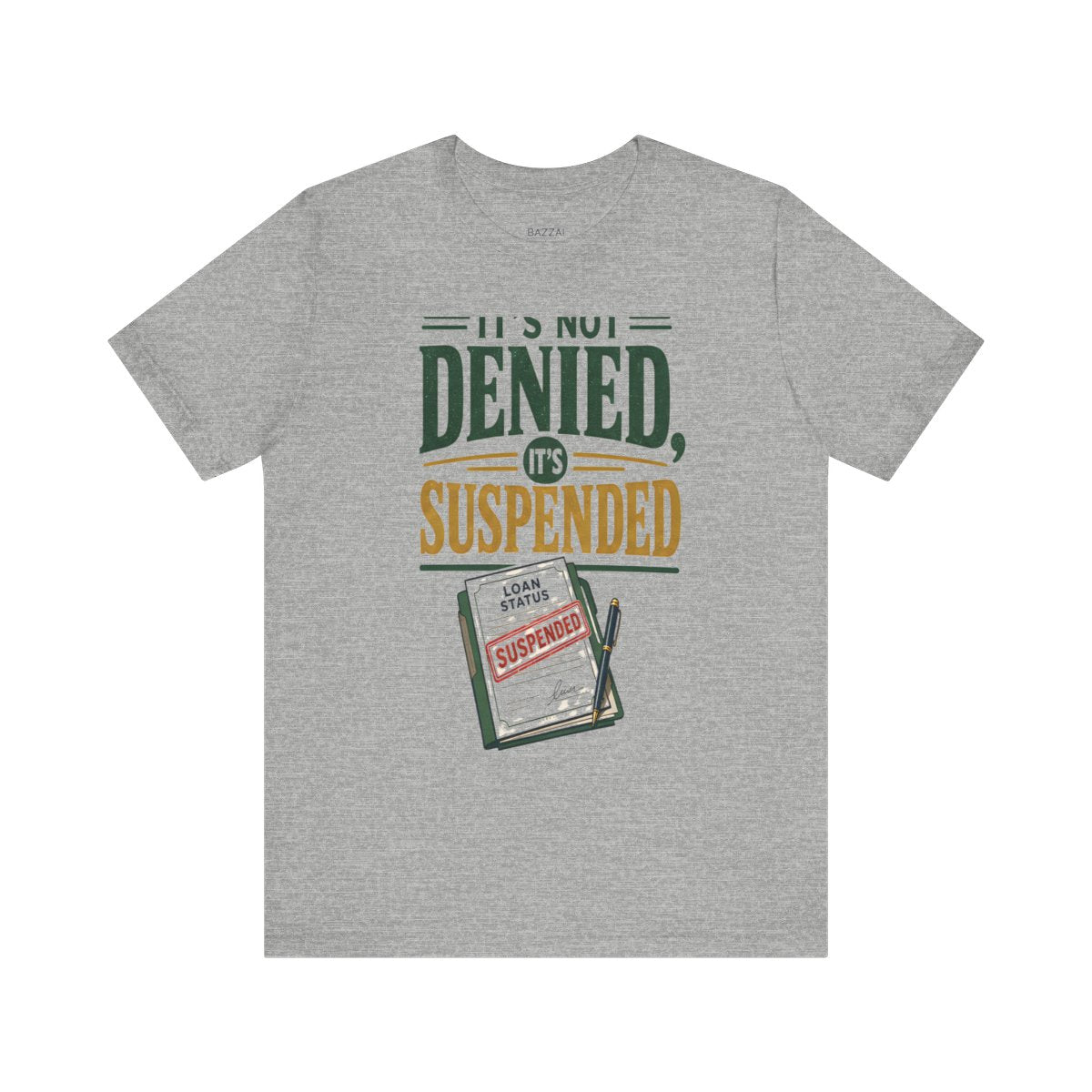 Funny Mortgage T-Shirt — It's Not Denied, It's Suspended — mortgage t-shirt design