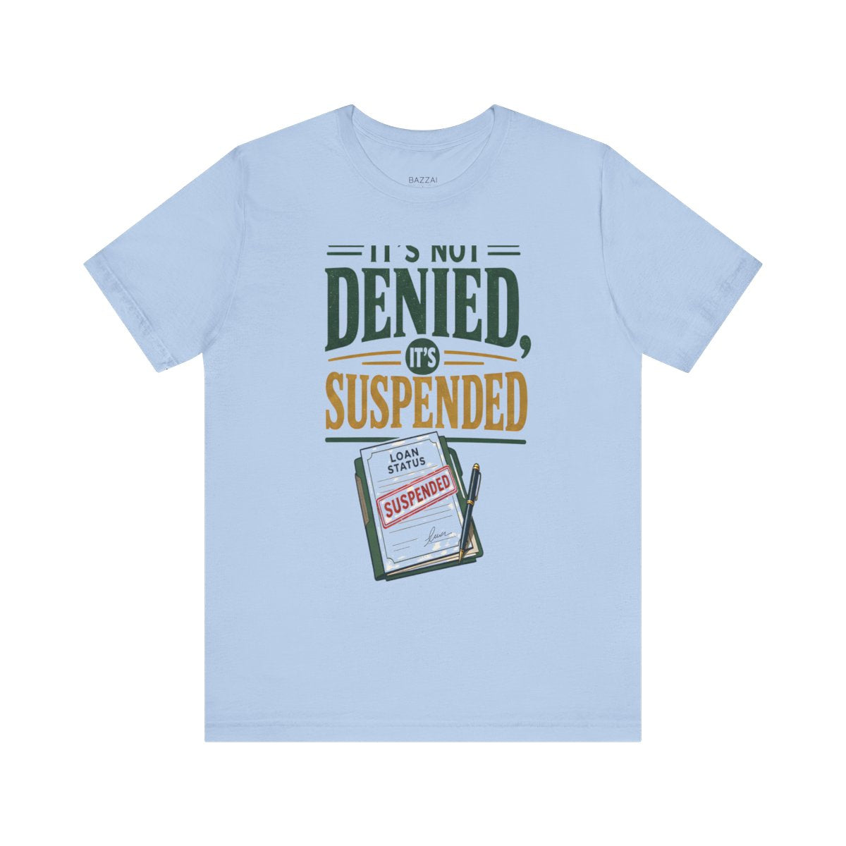 Funny Mortgage T-Shirt — It's Not Denied, It's Suspended — mortgage t-shirt design