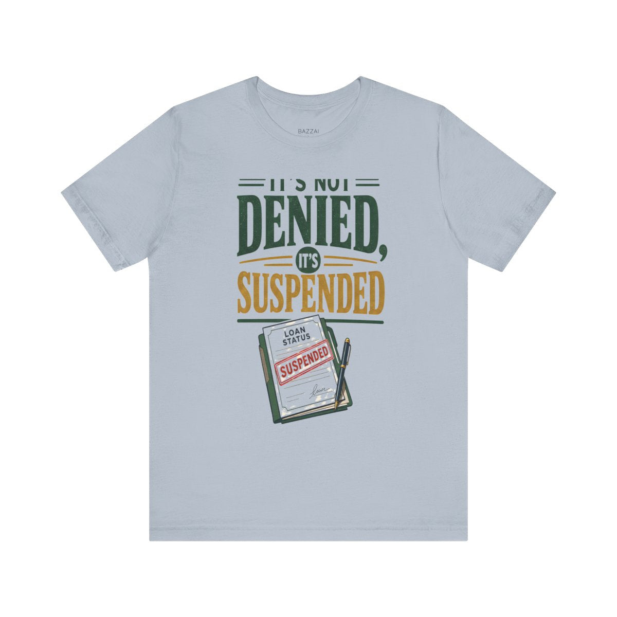 Funny Mortgage T-Shirt — It's Not Denied, It's Suspended — mortgage t-shirt design