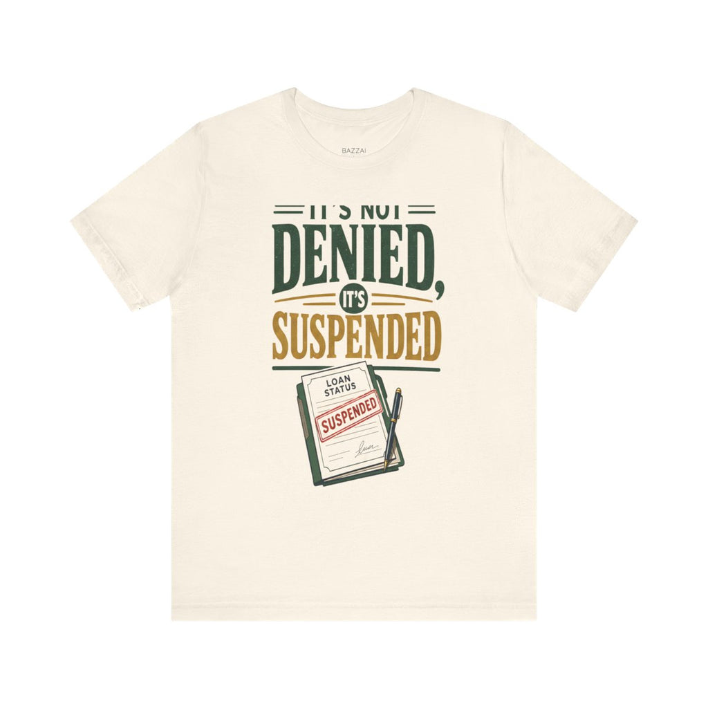 Funny Mortgage T-Shirt — It's Not Denied, It's Suspended — mortgage t-shirt design