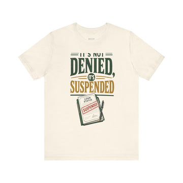 Funny Mortgage T-Shirt — It's Not Denied, It's Suspended
