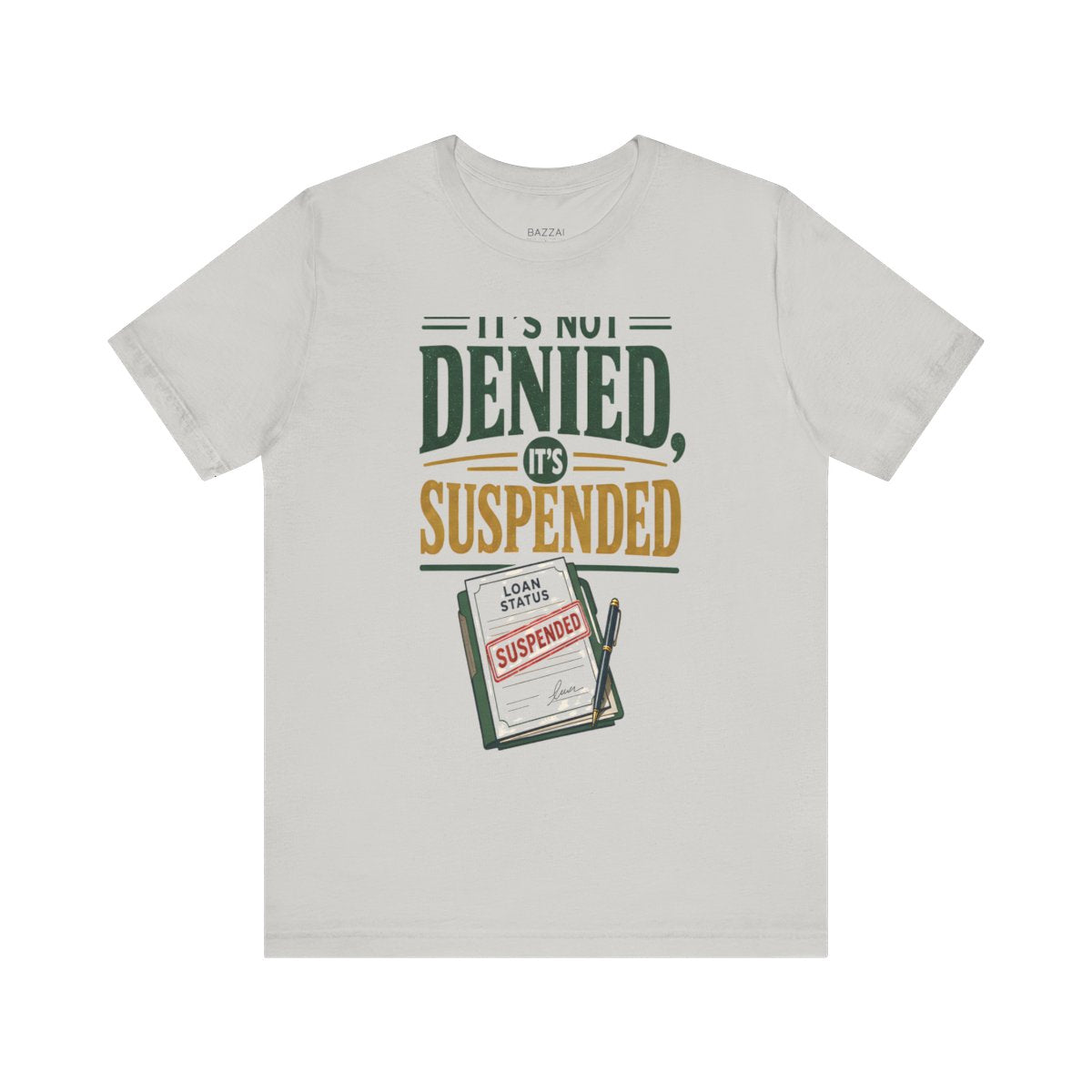 Funny Mortgage T-Shirt — It's Not Denied, It's Suspended — mortgage t-shirt design
