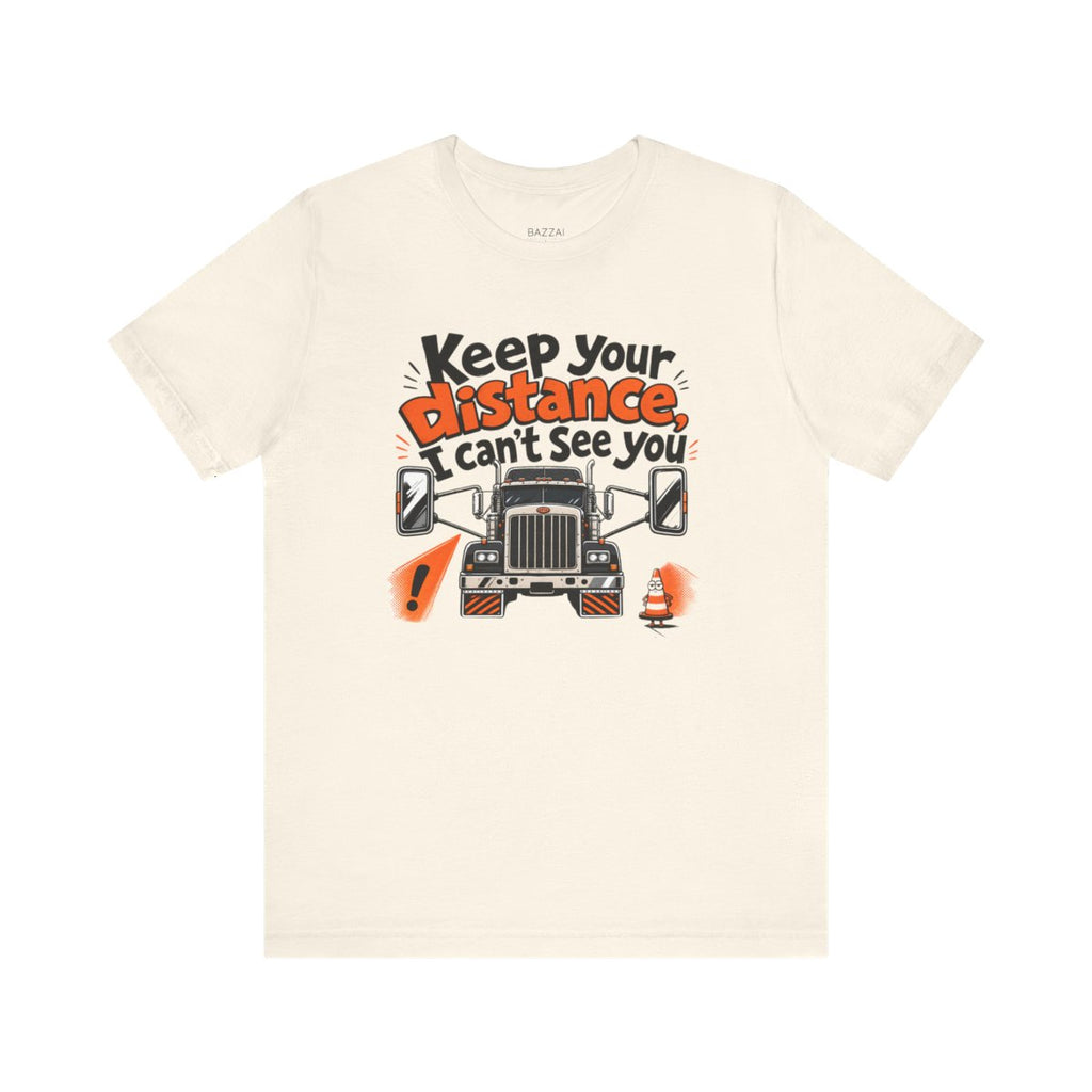 Trucking Life T-Shirt — Keep Your Distance, I Can't See You — t-shirt design