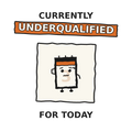 Currently Underqualified For Today