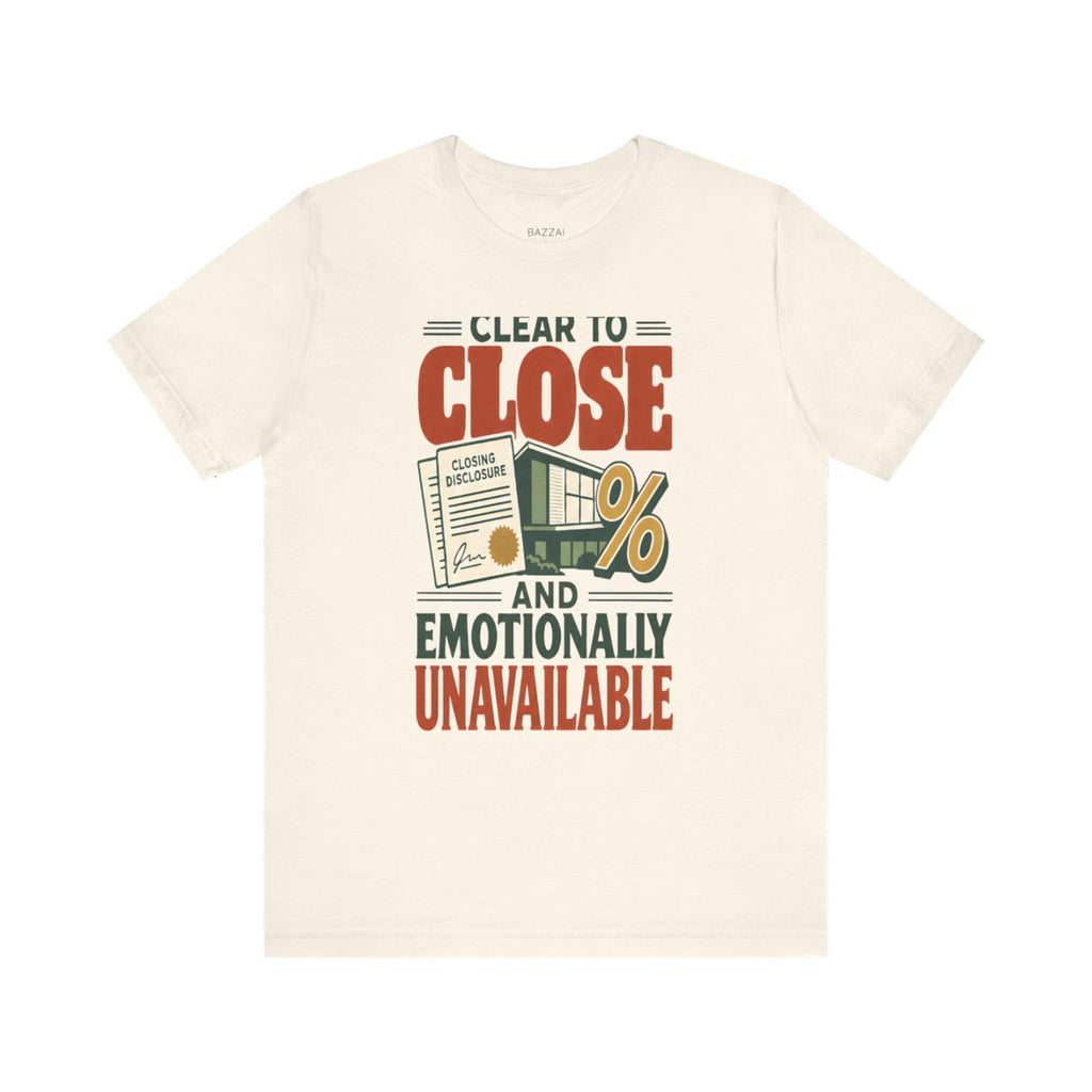 Funny Mortgage T-Shirt — Clear to Close and Emotionally Unavailable — mortgage t-shirt design