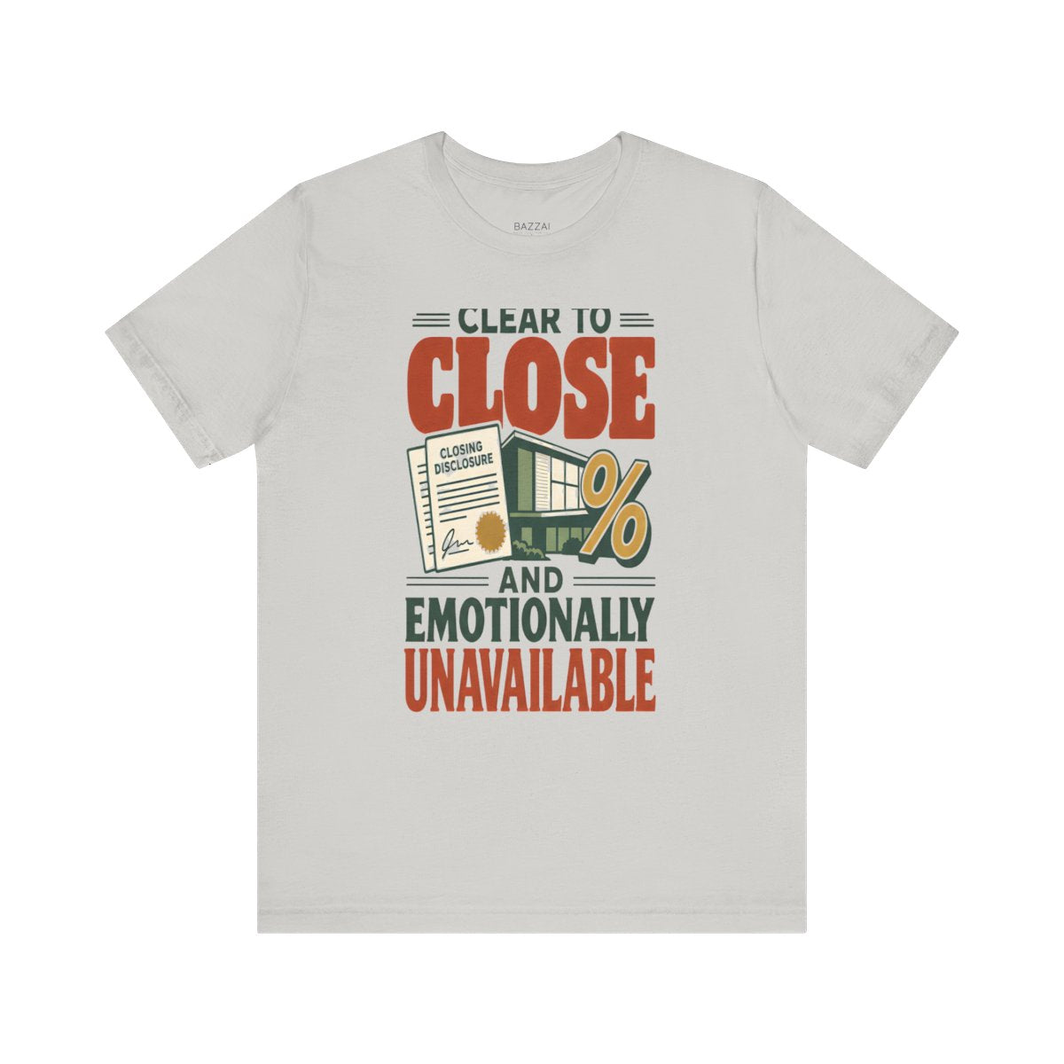 Funny Mortgage T-Shirt — Clear to Close and Emotionally Unavailable — mortgage t-shirt design