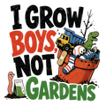 I grow boys, not gardens