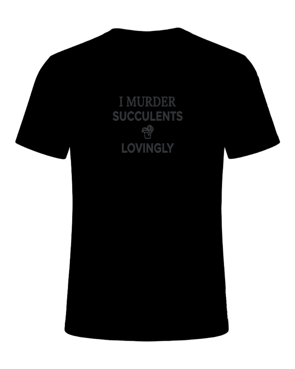 I MURDER SUCCULENTS LOVINGLY — Black