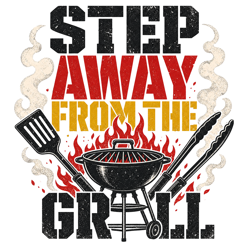 STEP AWAY FROM THE GRILL