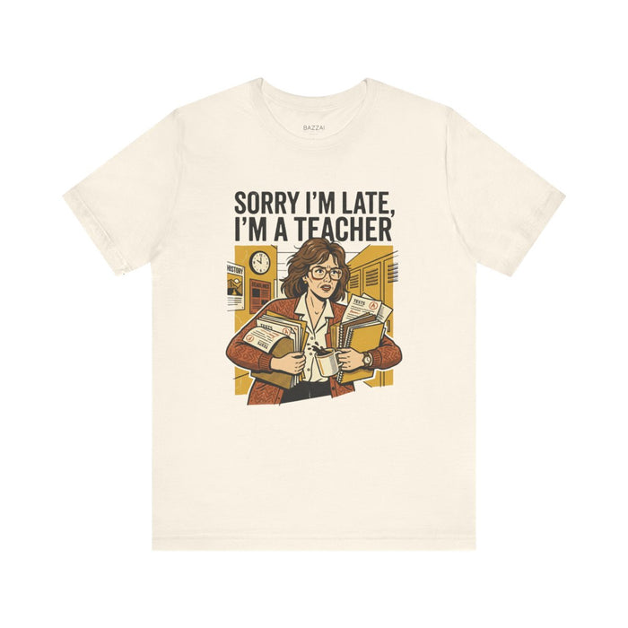Funny Teacher T-Shirt — Sorry I'm Late, I'm a Teacher