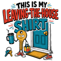 THIS IS MY LEAVING-THE-HOUSE SHIRT