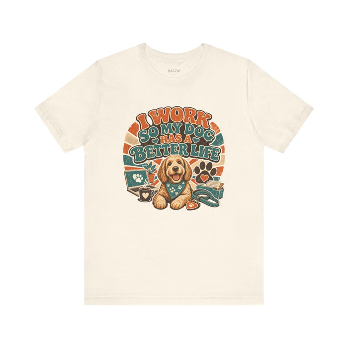 Dog Owner T-Shirt — I Work So My Dog Has a Better Life