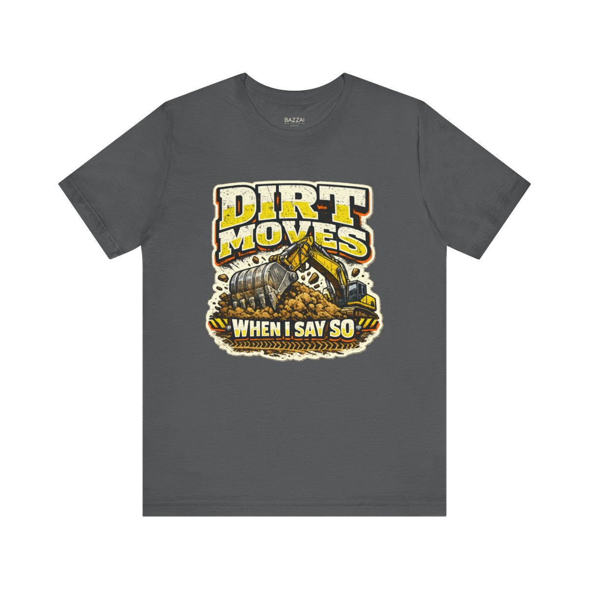 Heavy Equipment T-Shirt — Dirt Moves When I Say So — t-shirt design by Reggie