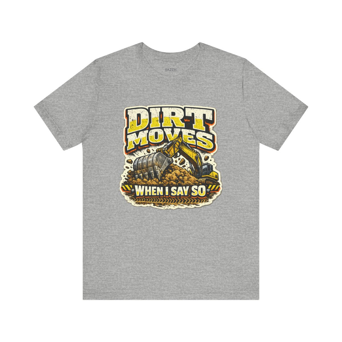 Heavy Equipment T-Shirt — Dirt Moves When I Say So — t-shirt design by Reggie