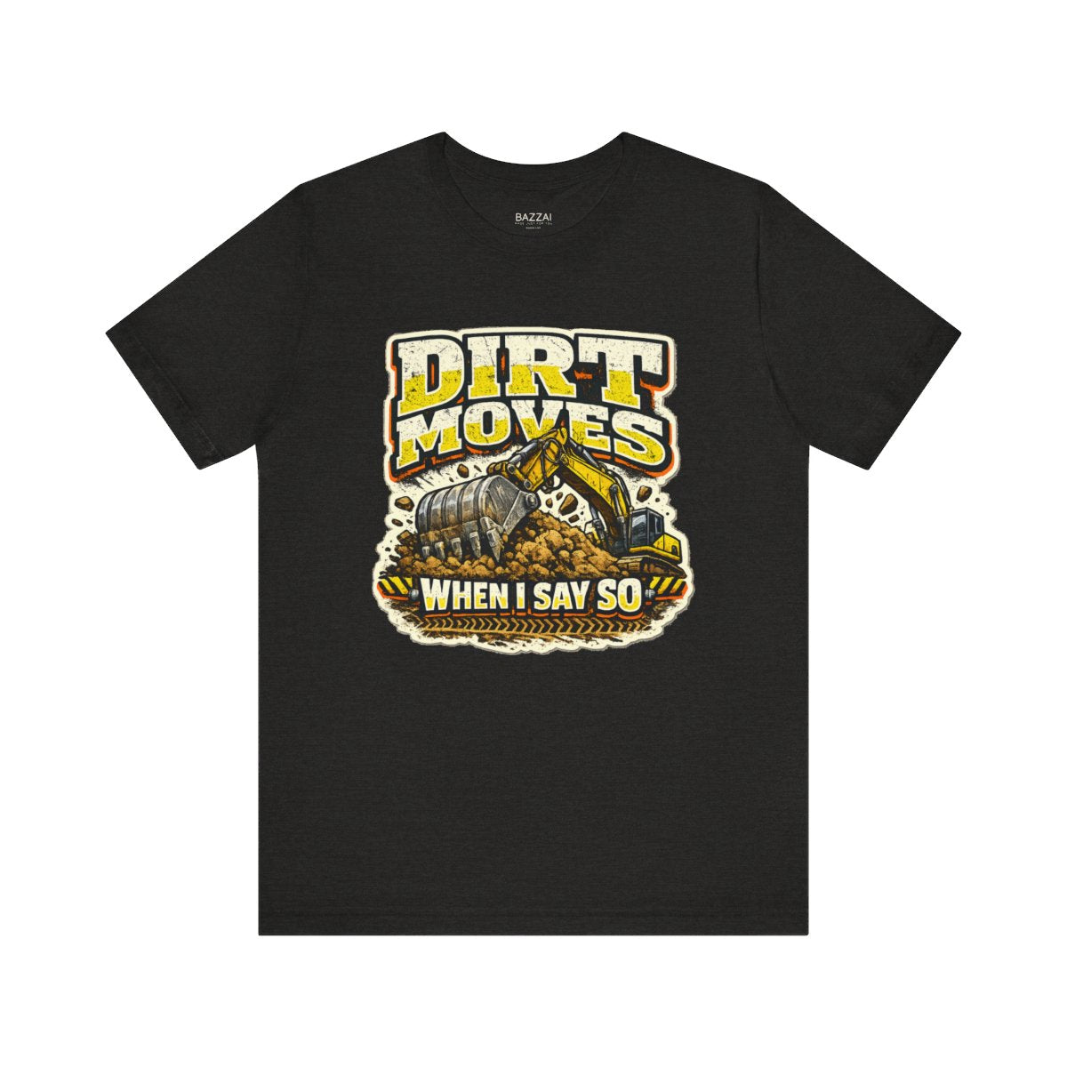 Heavy Equipment T-Shirt — Dirt Moves When I Say So — t-shirt design by Reggie