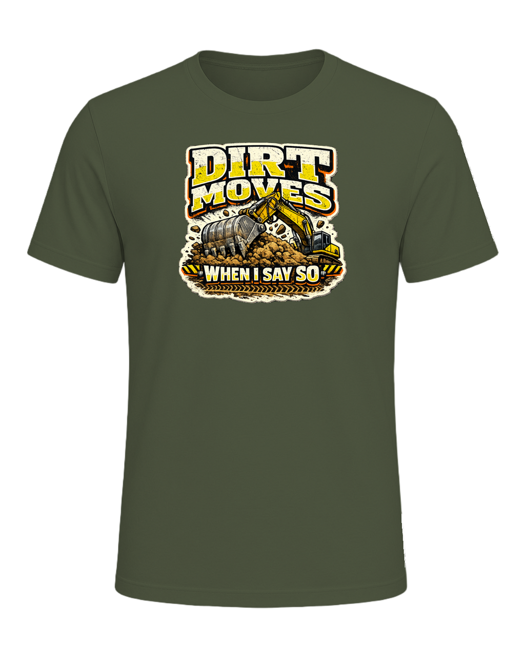 Dirt Moves When I Say So Tee — Military Green
