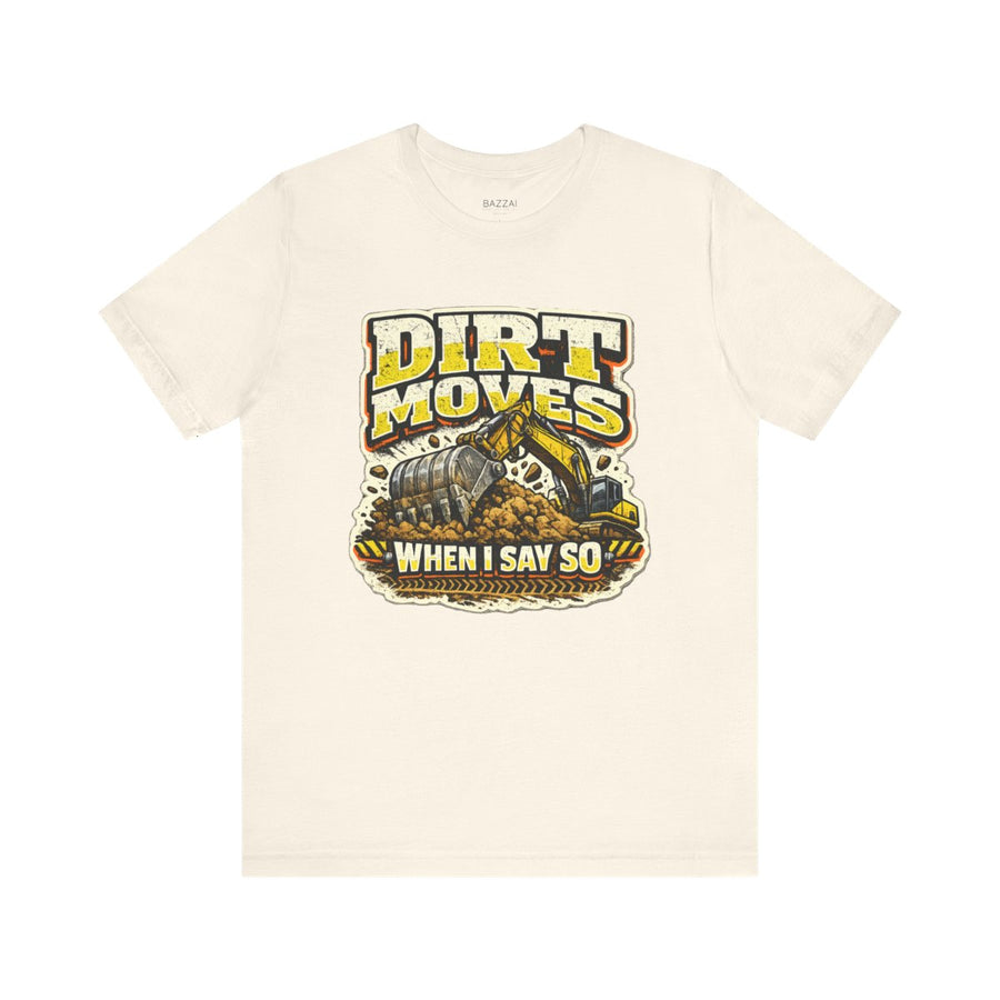 Heavy Equipment T-Shirt — Dirt Moves When I Say So