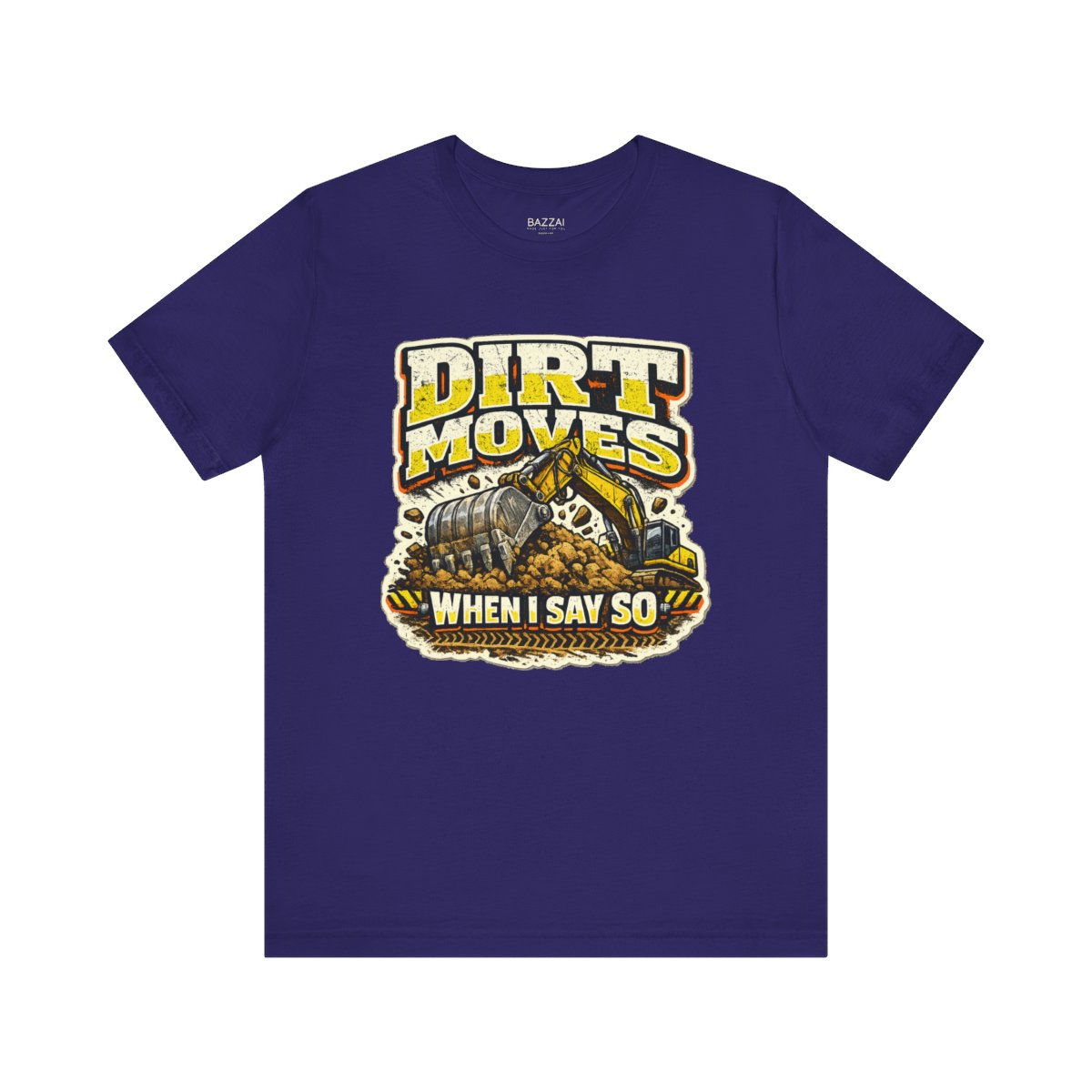 Heavy Equipment T-Shirt — Dirt Moves When I Say So — t-shirt design by Reggie