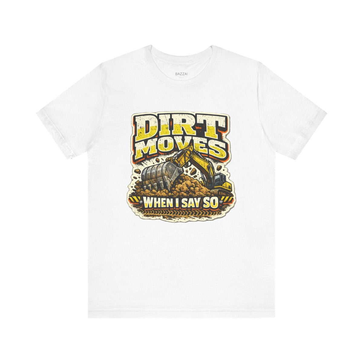Heavy Equipment T-Shirt — Dirt Moves When I Say So — t-shirt design by Reggie