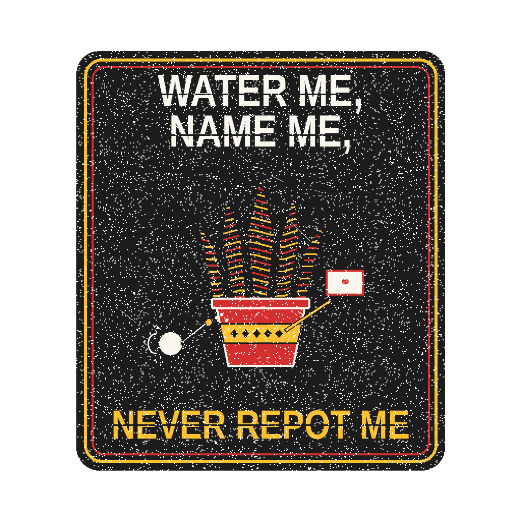 Water me, name me, never repot me