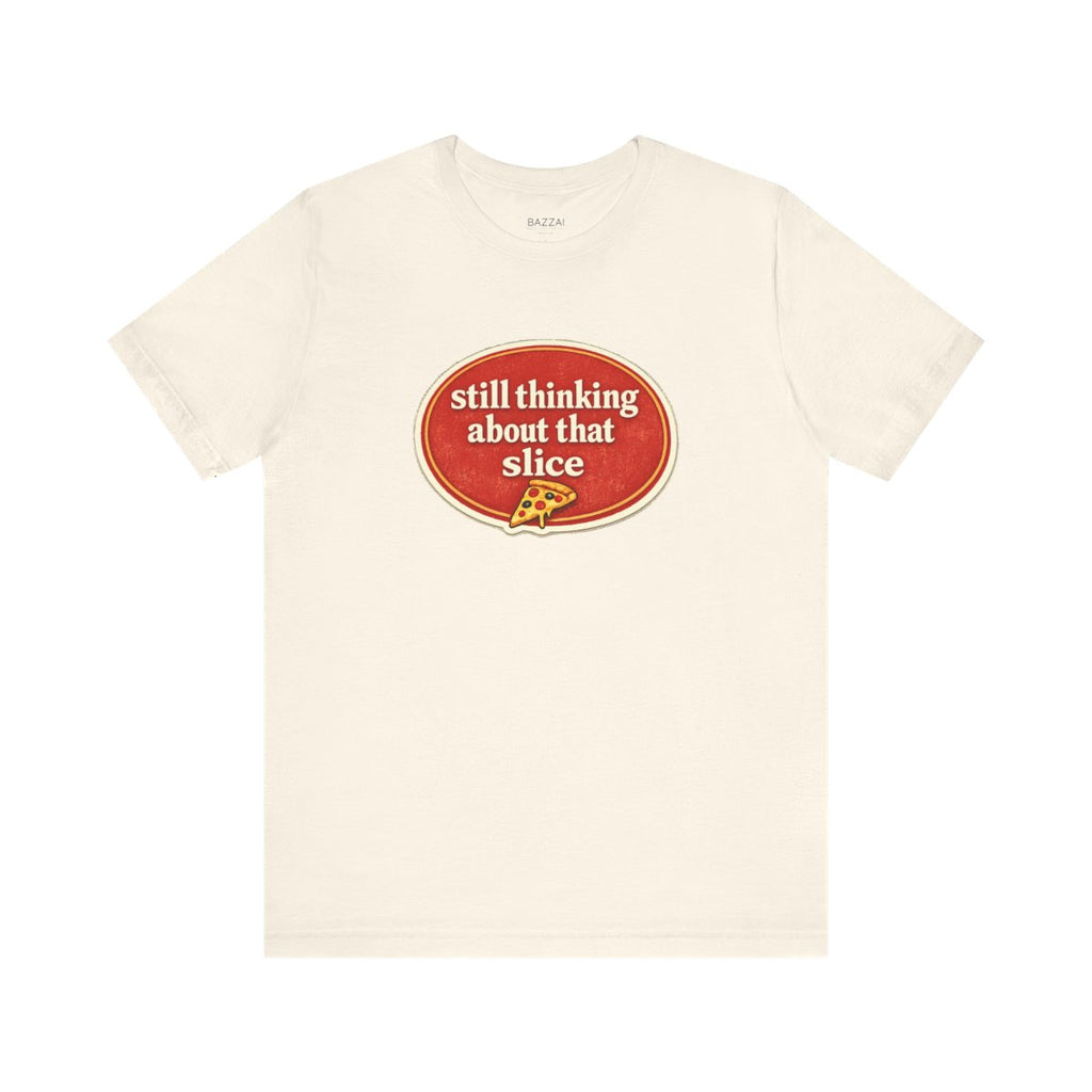 Pizza Obsessed T-Shirt — Still Thinking About That Slice — t-shirt design by Sol