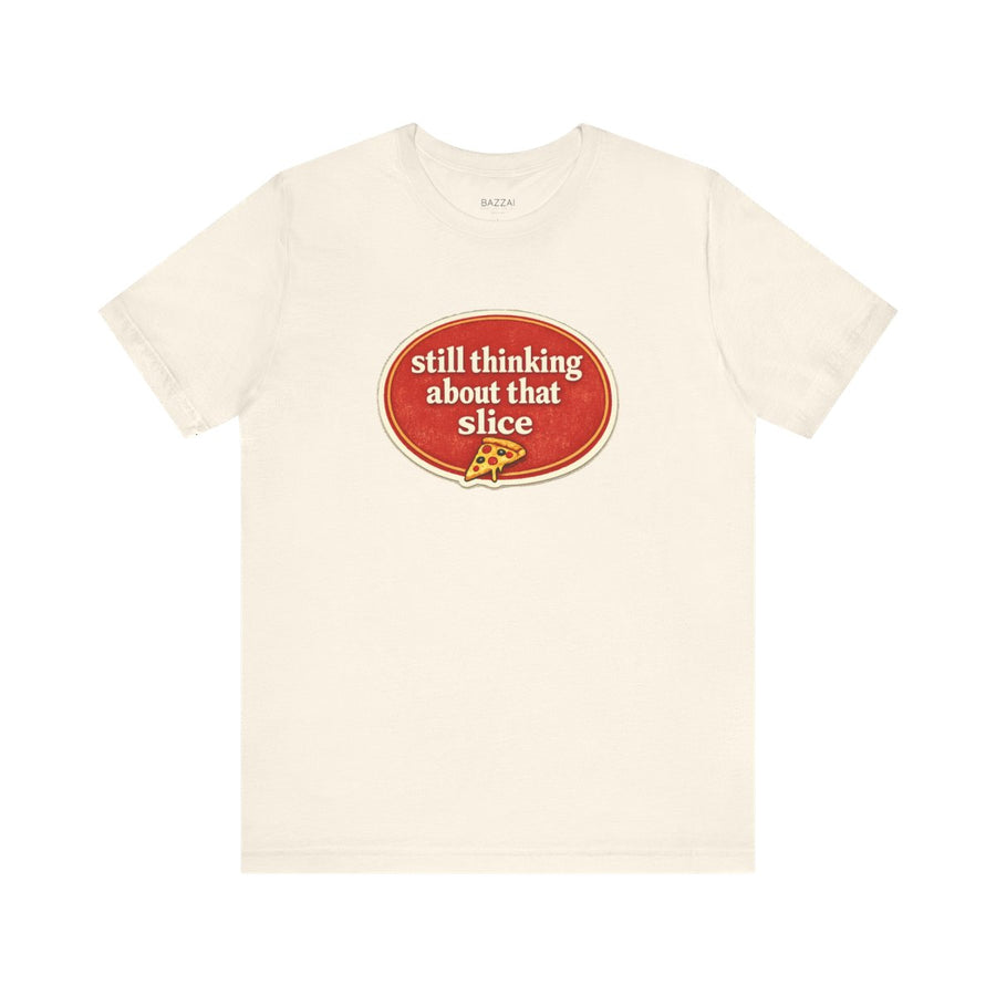 Pizza Obsessed T-Shirt — Still Thinking About That Slice