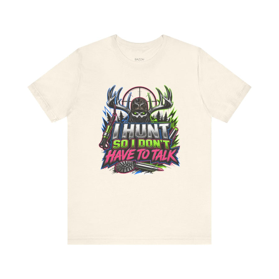 Funny Hunting Gift T-Shirt — I Hunt So I Don't Have to Talk