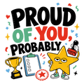 PROUD OF YOU, PROBABLY