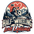 HALF-WHEELING IS A LOVE LANGUAGE