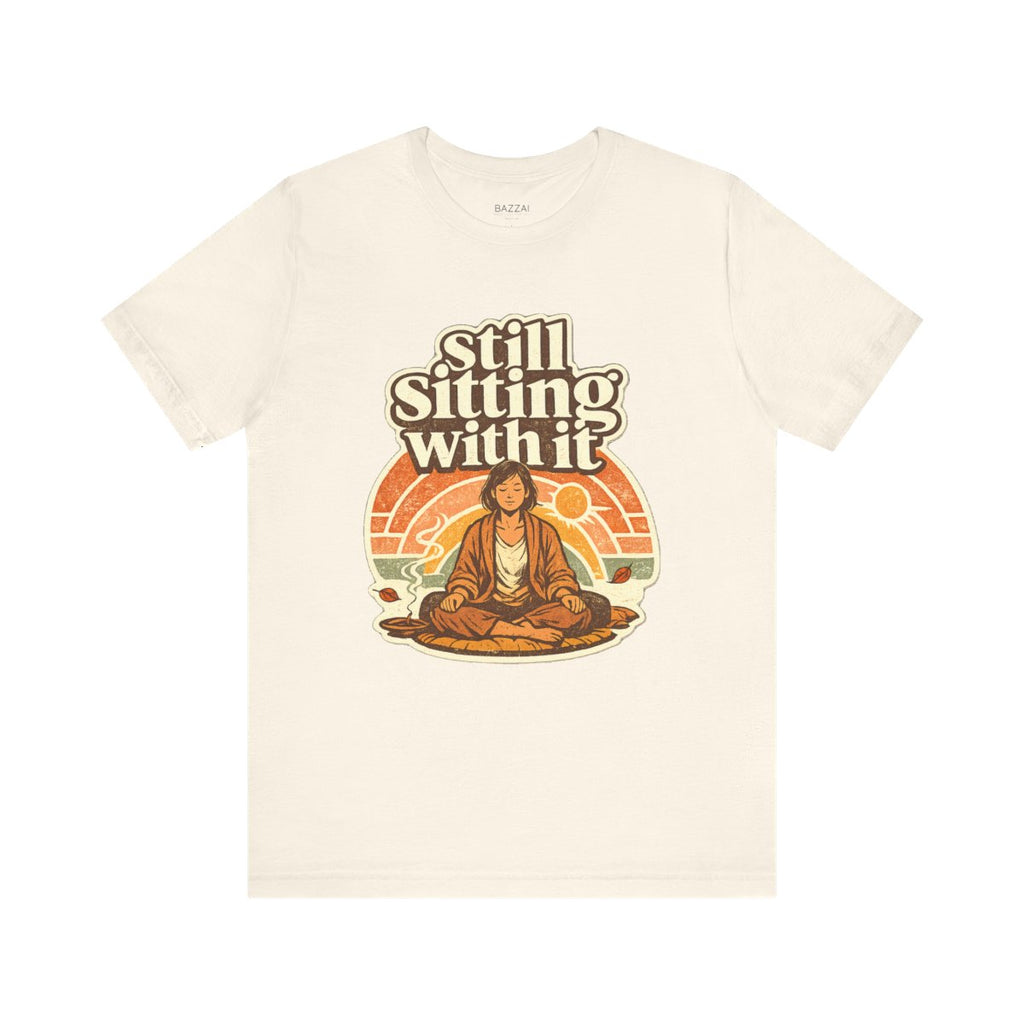 Mindfulness Humor T-Shirt — Still Sitting with It — meditation mindful t-shirt design by Margaux