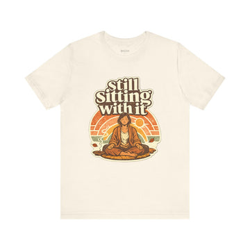 Mindfulness Humor T-Shirt — Still Sitting with It