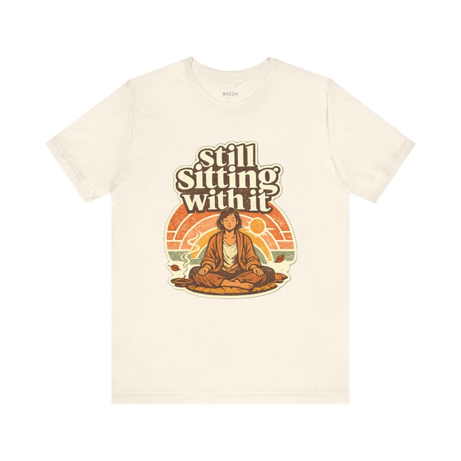 Mindfulness Humor T-Shirt — Still Sitting with It