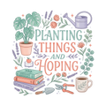 PLANTING THINGS AND HOPING