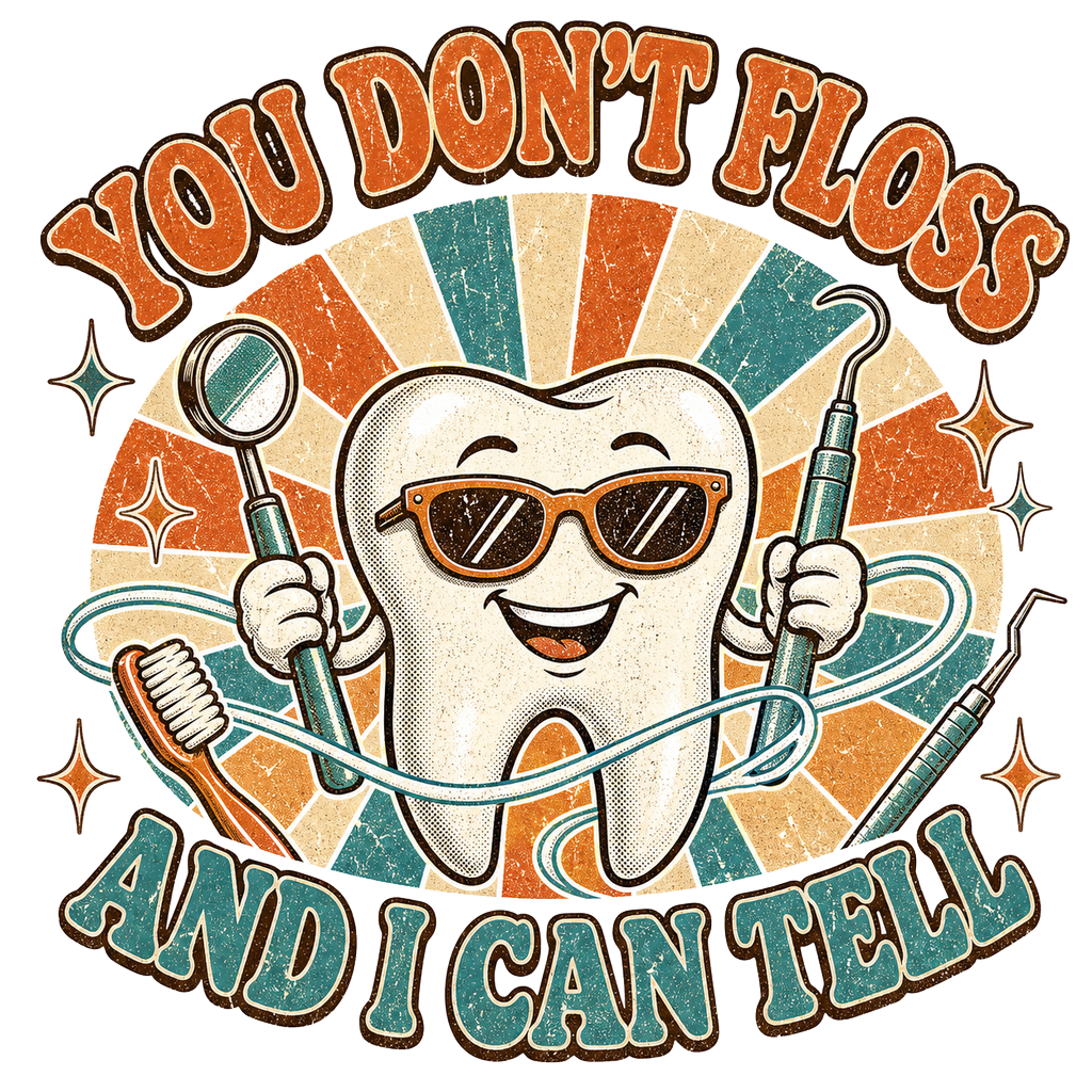 YOU DON'T FLOSS AND I CAN TELL