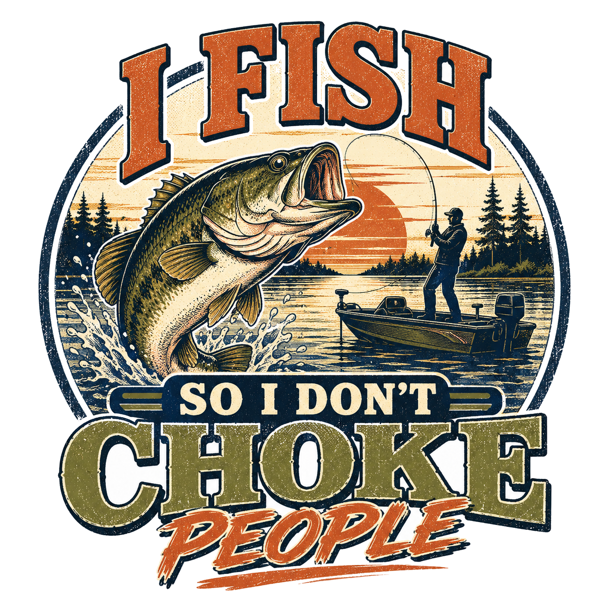 I FISH SO I DON'T CHOKE PEOPLE