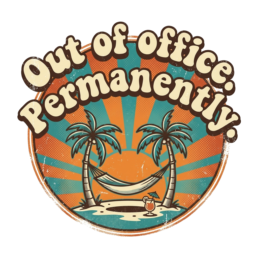 Out of office. Permanently.