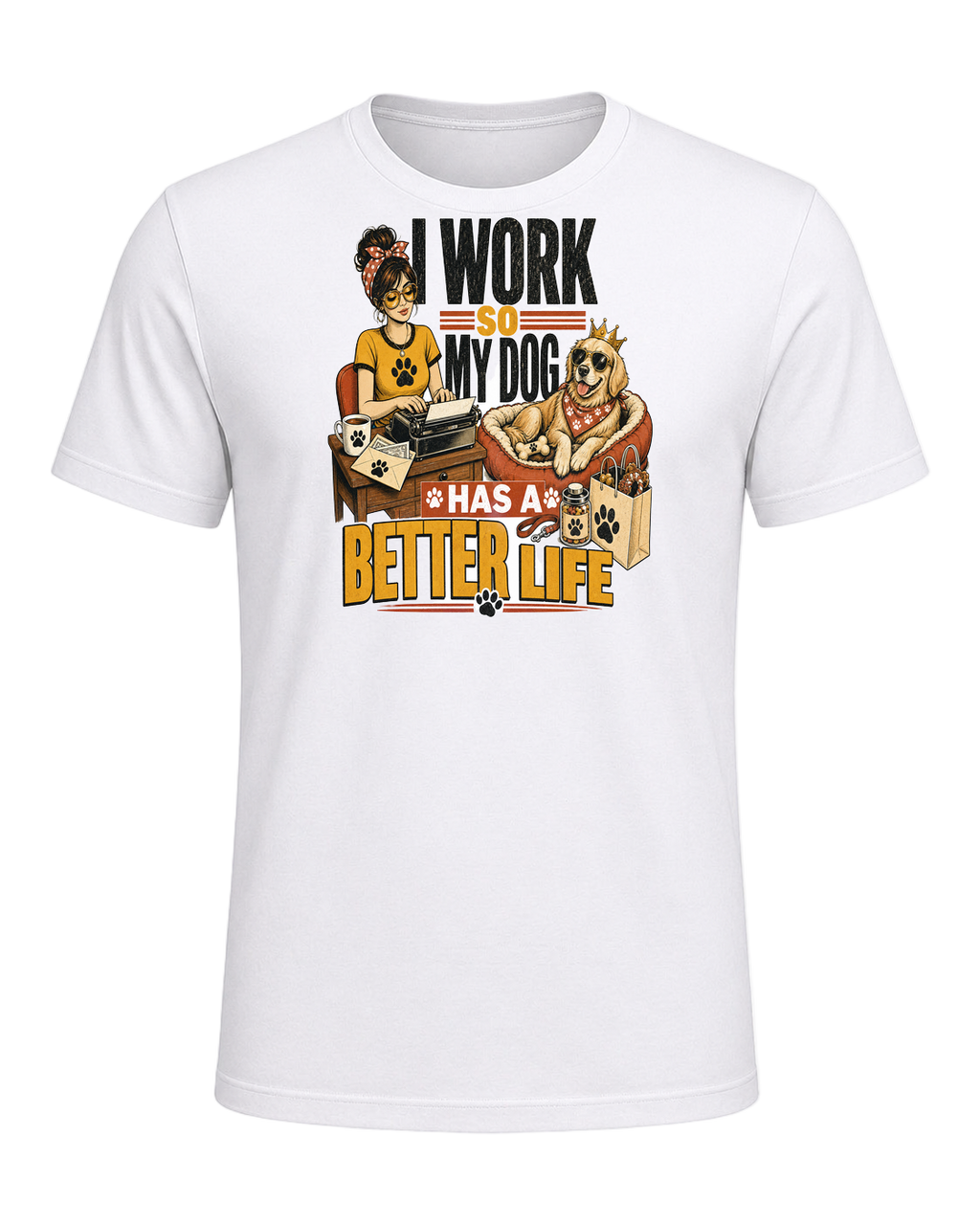 I WORK SO MY DOG HAS A BETTER LIFE — White