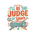 I'll be the judge of your gums