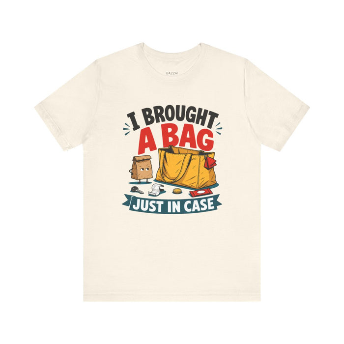 Absurd Gift T-Shirt — I Brought a Bag Just in Case