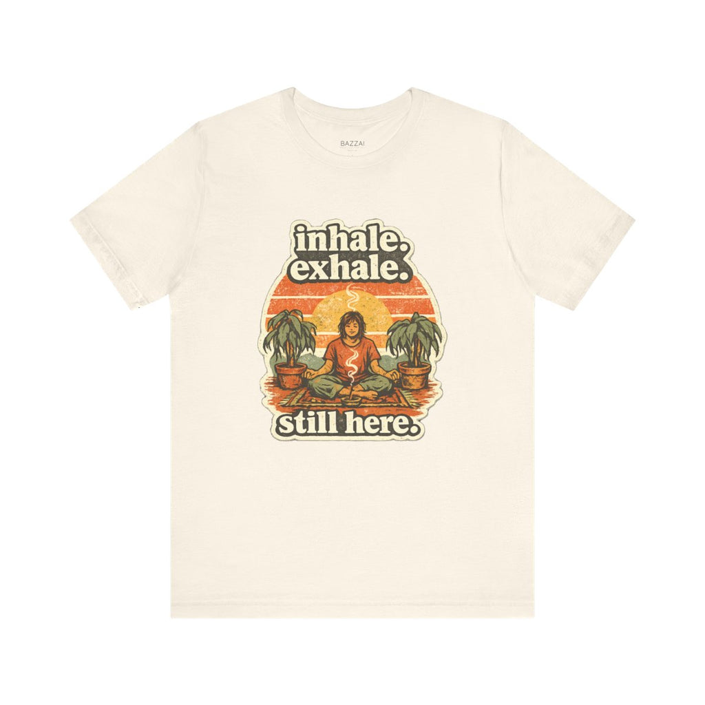 Funny Meditation T-Shirt — Inhale. Exhale. Still Here. — meditation mindful t-shirt design by Margaux