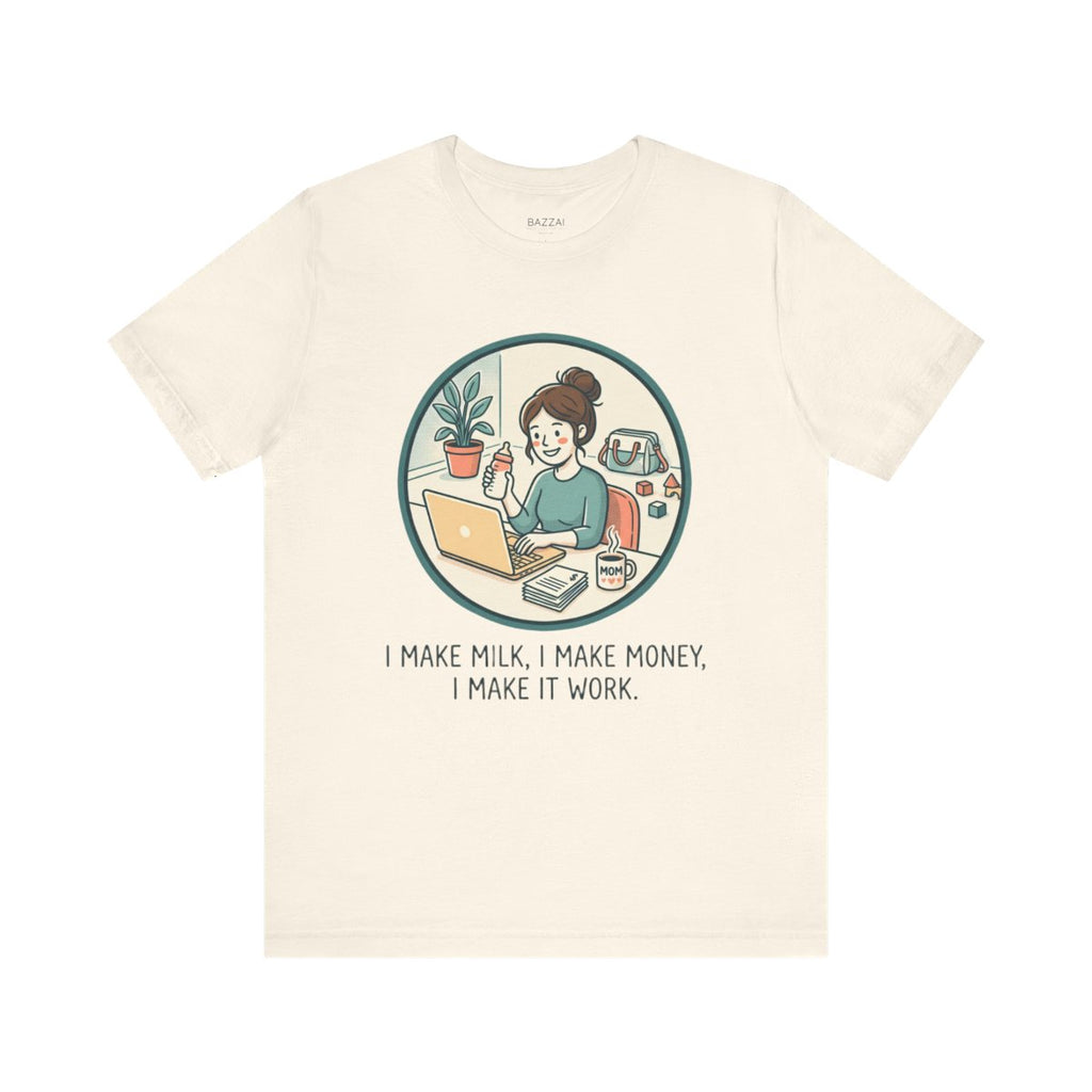 Working Mom T-Shirt — I Make Milk, I Make Money, I Make It Work — mom chaos t-shirt design