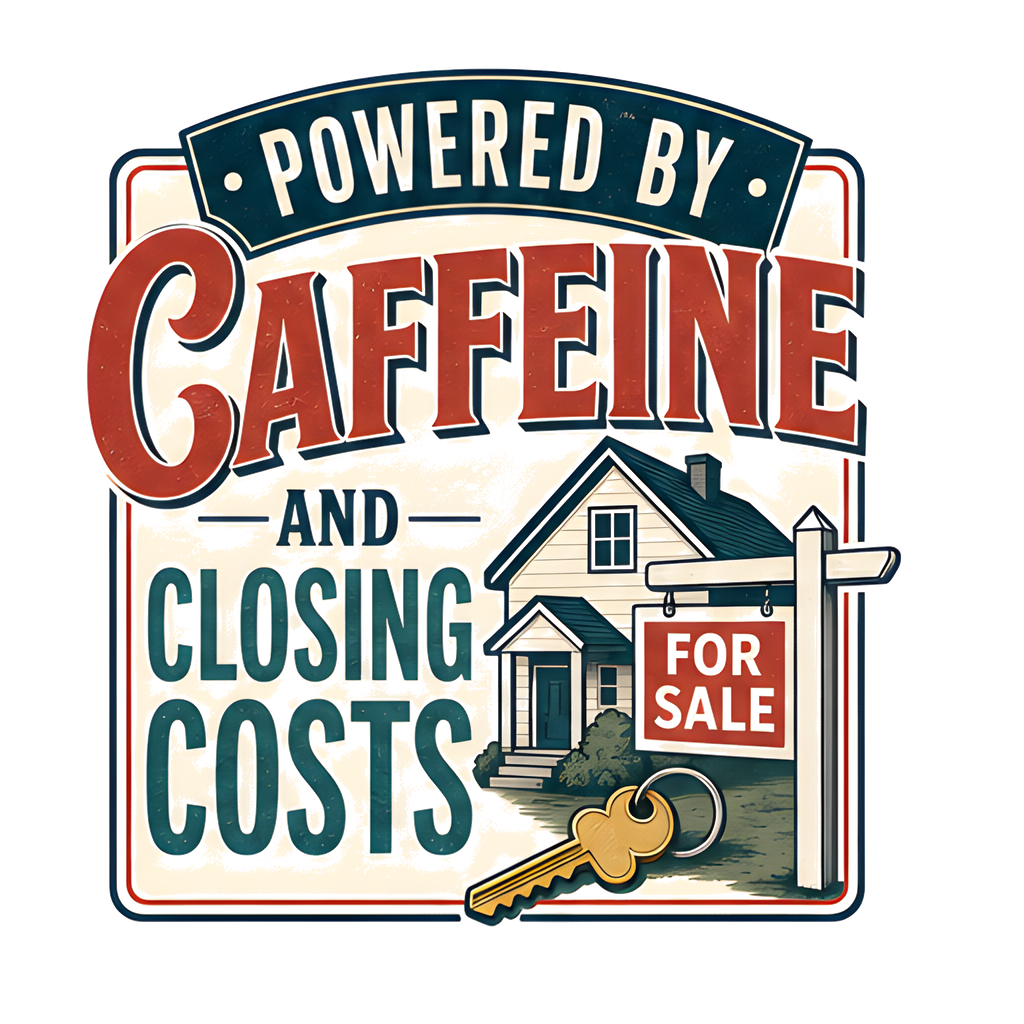POWERED BY CAFFEINE AND CLOSING COSTS