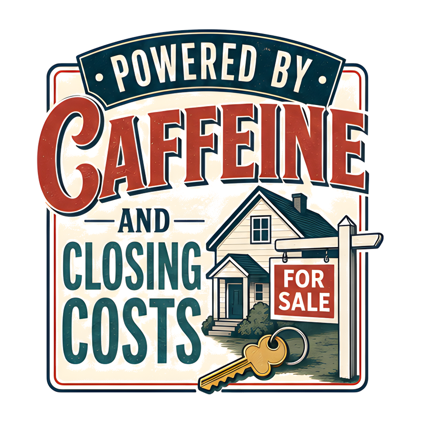 POWERED BY CAFFEINE AND CLOSING COSTS