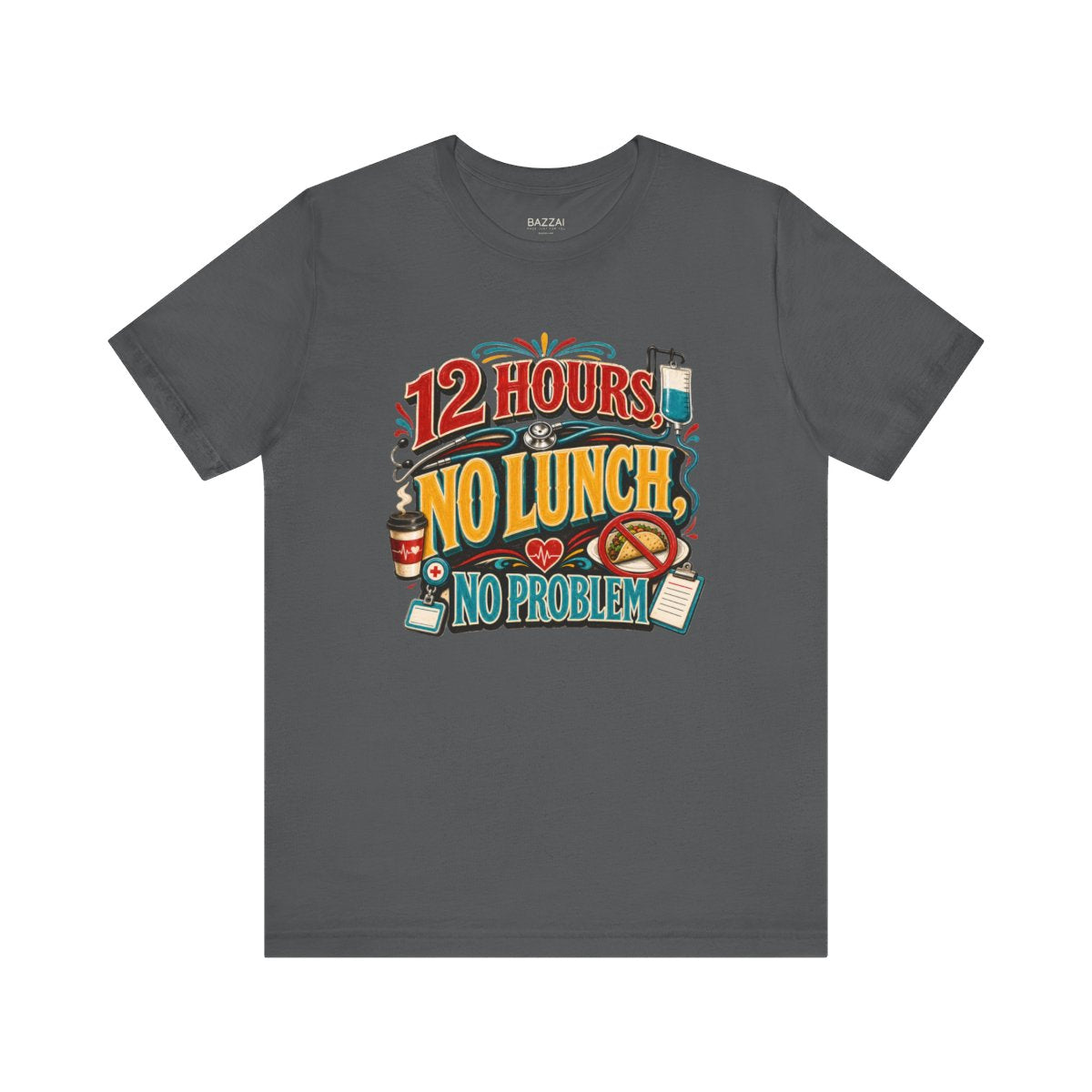 Funny Nurse T-Shirt — 12 Hours, No Lunch, No Problem — t-shirt design