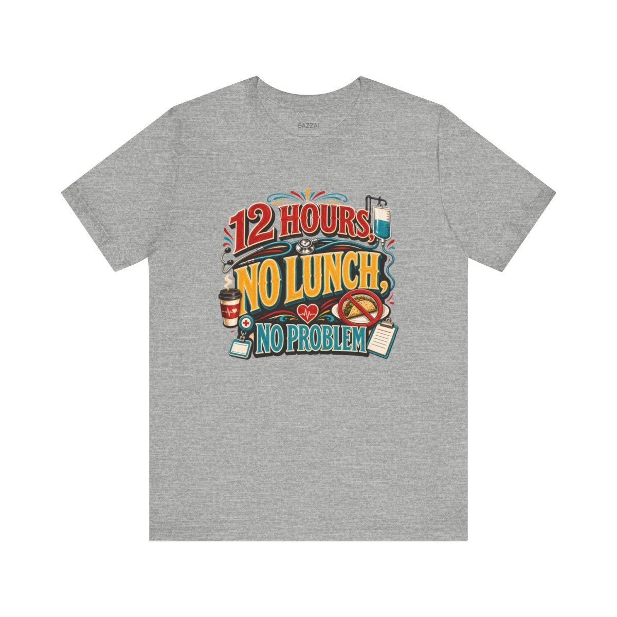 Funny Nurse T-Shirt — 12 Hours, No Lunch, No Problem — t-shirt design