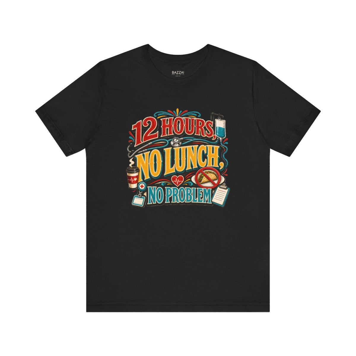 Funny Nurse T-Shirt — 12 Hours, No Lunch, No Problem — t-shirt design