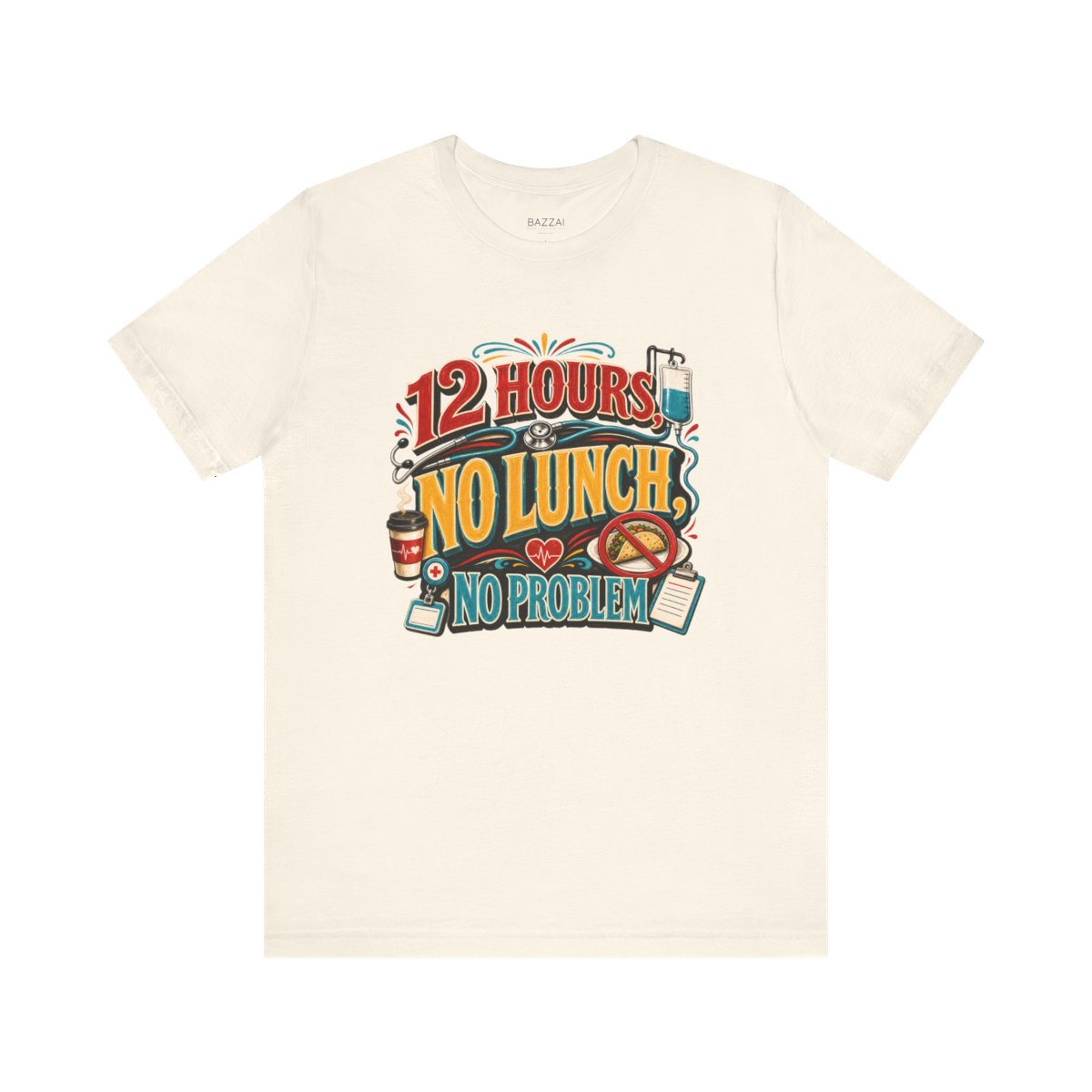 Funny Nurse T-Shirt — 12 Hours, No Lunch, No Problem — t-shirt design