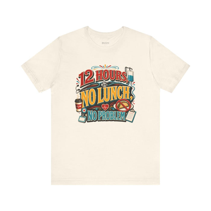Funny Nurse T-Shirt — 12 Hours, No Lunch, No Problem